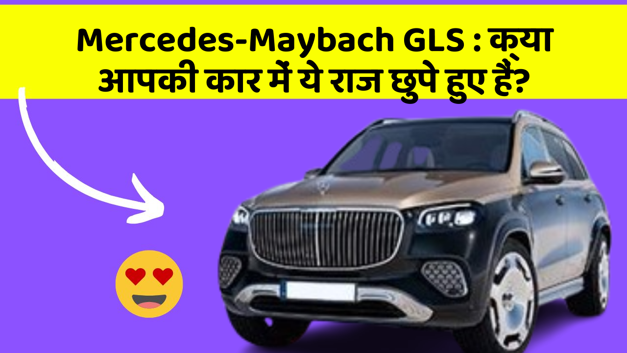 Mercedes-Maybach GLS : क्या आपकी कार में ये राज छुपे हुए हैं?